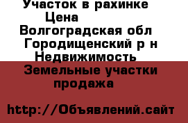 Участок в рахинке › Цена ­ 350 000 - Волгоградская обл., Городищенский р-н Недвижимость » Земельные участки продажа   